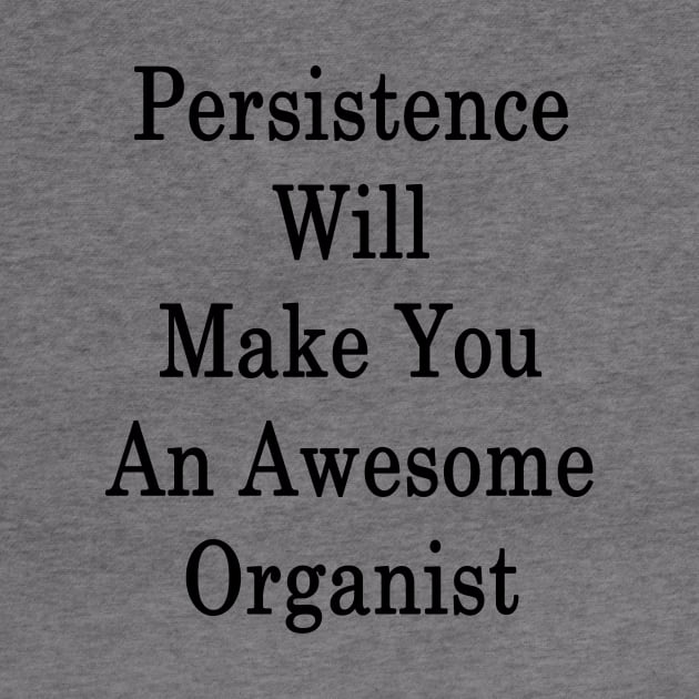 Persistence Will Make You An Awesome Organist by supernova23